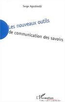 Couverture du livre « Les nouveaux outils de communcation des savoirs » de Serge Agnostinelli aux éditions Editions L'harmattan