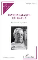 Couverture du livre « Psychanalyste où es-tu ? » de Georges Favez et Jacques Postel aux éditions Editions L'harmattan