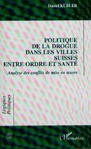 Couverture du livre « Politique de la drogue dans les villes suisses entre ordre et sante - analyse des conflits de mise e » de Daniel Kubler aux éditions Editions L'harmattan