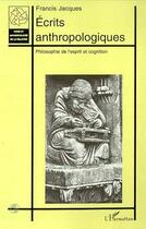 Couverture du livre « ÉCRITS ANTHROPOLOGIQUES : Philosophie de l'esprit et cognition » de Francis Jacques aux éditions Editions L'harmattan