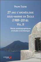 Couverture du livre « 27 ans d'archéologie sous-marine en Sicile (1989-2016) t.2 ; récits autobiographiques et études » de Philippe Tisseyre aux éditions Editions Du Net