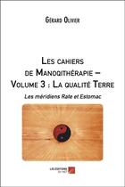 Couverture du livre « Les chaiers de la monoqithérapie Tome 3 : la qualité de la terre ; le méridiens rate et estomac » de Olivier Gerard aux éditions Editions Du Net