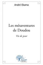 Couverture du livre « Les mésaventures de Doudou ? vie de peur » de Andre Ekama aux éditions Edilivre