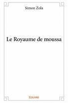 Couverture du livre « Le royaume de moussa » de Simon Zola aux éditions Edilivre