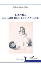 Couverture du livre « Les vies de Lady Hester Stanhope » de Helene Bidaut-Palma aux éditions L'harmattan
