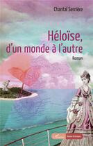 Couverture du livre « Héloïse, d'un monde à l'autre » de Chantal Serriere aux éditions L'harmattan