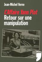 Couverture du livre « L'affaire yann piat - retour sur une manipulation » de Jean-Michel Verne aux éditions Prive