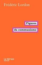 Couverture du livre « Figures du communisme » de Frederic Lordon aux éditions Fabrique
