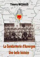 Couverture du livre « La gendarmerie d'Auvergne une belle histoire » de Thierry Michaud aux éditions Adequat