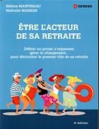 Couverture du livre « Être l'acteur de sa retraite; définir un projet, s'organiser, gérer le changement (4e édition) » de Nathalie Masson et Helene Martineau aux éditions Gereso