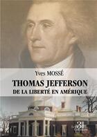 Couverture du livre « Thomas Jefferson : de la liberté en Amérique » de Yves Mosse aux éditions Les Trois Colonnes