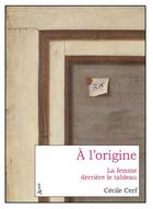 Couverture du livre « À l'origine : la femme derrière le tableau » de Cecile Cerf aux éditions Atlande Litterature