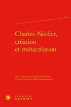 Couverture du livre « Charles Nodier, création et métacréation » de Marie-Francoise Melmoux-Montaubin et Valentina Bisconti aux éditions Classiques Garnier