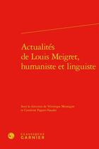 Couverture du livre « Actualités de Louis Meigret, humaniste et linguiste » de Cendrine Pagani-Naudet et Veronique Montagne aux éditions Classiques Garnier