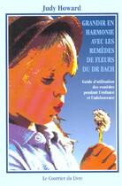 Couverture du livre « Grandir en harmonie : les remedes fleurs du dr back » de Judy Howard aux éditions Courrier Du Livre