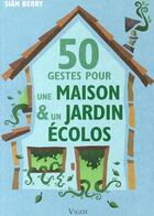 Couverture du livre « 50 gestes pour une maison & un jardin écolos » de Sian Berry aux éditions Vigot