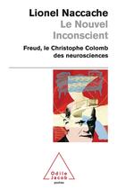 Couverture du livre « Le nouvel inconscient ; Freud, le Christophe Colomb des neurosciences » de Lionel Naccache aux éditions Odile Jacob