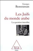 Couverture du livre « Les Juifs du monde arabe ; la question interdite » de Georges Bensoussan aux éditions Odile Jacob
