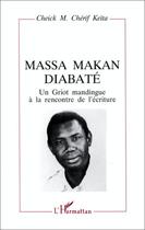 Couverture du livre « Massa Makan Diabaté ; un Griot mandingue à la rencontre de l'écriture » de Cheikh M. Cherif Keita aux éditions L'harmattan
