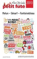 Couverture du livre « GUIDE PETIT FUTE ; CITY GUIDE ; Melun-Sénart-Fontainebleau (édition 2013) » de  aux éditions Le Petit Fute