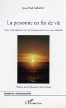 Couverture du livre « La personne en fin de vie - essai philosophique sur l'accompagnement et les soins palliatifs » de Jean-Paul Sauzet aux éditions L'harmattan