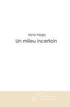 Couverture du livre « Un milieu incertain » de Hegly-I aux éditions Editions Le Manuscrit