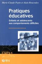 Couverture du livre « Pratiques éducatives ; enfants et adolescents aux comportements difficiles » de Marie-Claude Pepin et Alain Roucoules aux éditions Eres