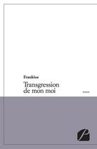 Couverture du livre « Transgression de mon moi » de Frankius aux éditions Editions Du Panthéon