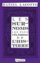 Couverture du livre « Les surnoms les plus célèbres de l'histoire » de Daniel Lacotte aux éditions Pygmalion