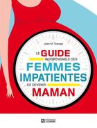 Couverture du livre « Le guide indispensable des femmes impatientes de devenir maman » de Jean Twenge aux éditions Editions De L'homme
