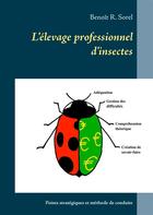 Couverture du livre « L'élevage professionnel d'insectes ; points stratégiques et méthode de conduite » de Benoit R. Sorel aux éditions Books On Demand