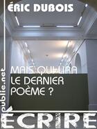 Couverture du livre « Mais qui lira le dernier poème ? » de Eric Dubois aux éditions Publie.net