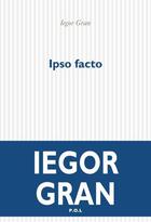 Couverture du livre « Ipso facto » de Iegor Gran aux éditions P.o.l