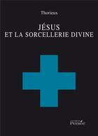 Couverture du livre « Jésus et la sorcellerie divine » de Thorieux aux éditions Persee