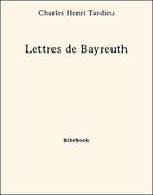 Couverture du livre « Lettres de Bayreuth » de Charles Henri Tardieu aux éditions Bibebook