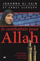 Couverture du livre « Je combattais pour Allah ; une femme à la recherche de la vérité » de Johanna Al-Sain et Ernst Schrupp aux éditions La Maison De La Bible