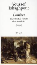 Couverture du livre « Courbet ; le portrait de l'artiste dans son atelier » de Youssef Ishaghpour aux éditions Circe
