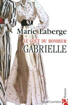 Couverture du livre « Le goût du bonheur t.1 ; Gabrielle » de Marie Laberge aux éditions Anne Carriere