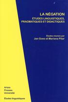 Couverture du livre « La négation : études linguistiques pragmatiques et didactiques » de Jean Goes et Mariana Pitar aux éditions Pu D'artois