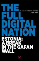 Couverture du livre « The full digital nation ; Estonia : a break in the GAFAM wall » de Jean Spiri et Violaine Champetier De Ribes aux éditions Cent Mille Milliards