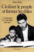 Couverture du livre « Civiliser le peuple et former les élites ; l'éducation en Colombie 1918-1957 » de Aline Helg aux éditions L'harmattan