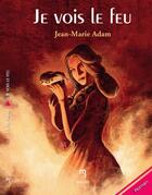 Couverture du livre « Je vois le feu » de Jean-Marie Adam aux éditions Memory