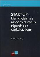 Couverture du livre « Start-up : bien choisir ses associés et mieux répartir son capital-actions » de Carl-Alexandre Robyn aux éditions Edi Pro