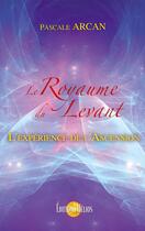 Couverture du livre « Le royaume du levant, l'expérience de l'Ascension » de Pascale Arcan aux éditions Helios