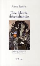 Couverture du livre « Une liberté désenchantée ; carnets 1991-1992 » de Annie Bentoiu aux éditions Éditions De L'aire