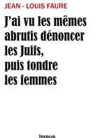 Couverture du livre « J'ai vu les mêmes abrutis dénoncer les Juifs, puis tondre les femmes » de Jean-Louis Faure aux éditions Infolio