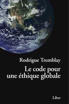 Couverture du livre « Le code pour une éthique globale » de Rodrigue Tremblay aux éditions Editions Liber