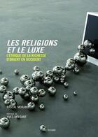 Couverture du livre « Les religions et le luxe ; l'éthique de la richesse d'orient en occident » de Pascal Morand aux éditions Le Regard