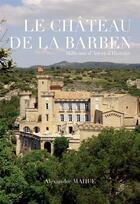 Couverture du livre « Le Château de La Barben : Mille ans d'Art et d'Histoire » de Mahue Alexandre aux éditions Alexandre Mahue