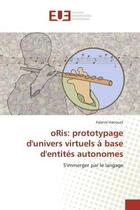 Couverture du livre « Oris: prototypage d'univers virtuels a base d'entites autonomes - s'immerger par le langage » de Harrouet Fabrice aux éditions Editions Universitaires Europeennes